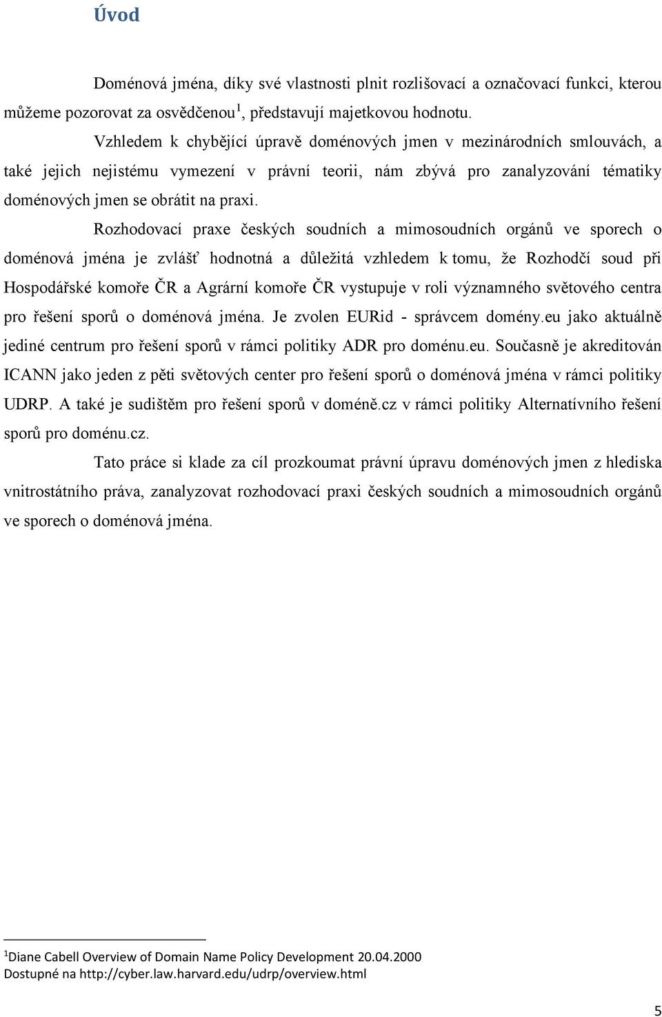 Rozhodovací praxe českých soudních a mimosoudních orgánů ve sporech o doménová jména je zvlášť hodnotná a důležitá vzhledem k tomu, že Rozhodčí soud při Hospodářské komoře ČR a Agrární komoře ČR