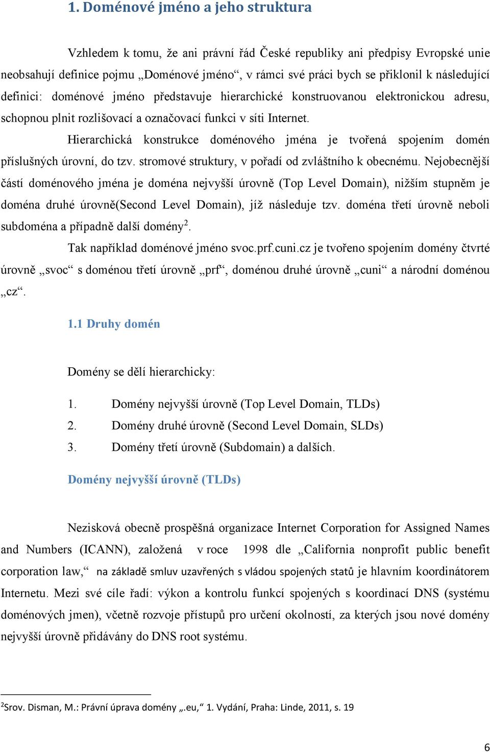 Hierarchická konstrukce doménového jména je tvořená spojením domén příslušných úrovní, do tzv. stromové struktury, v pořadí od zvláštního k obecnému.