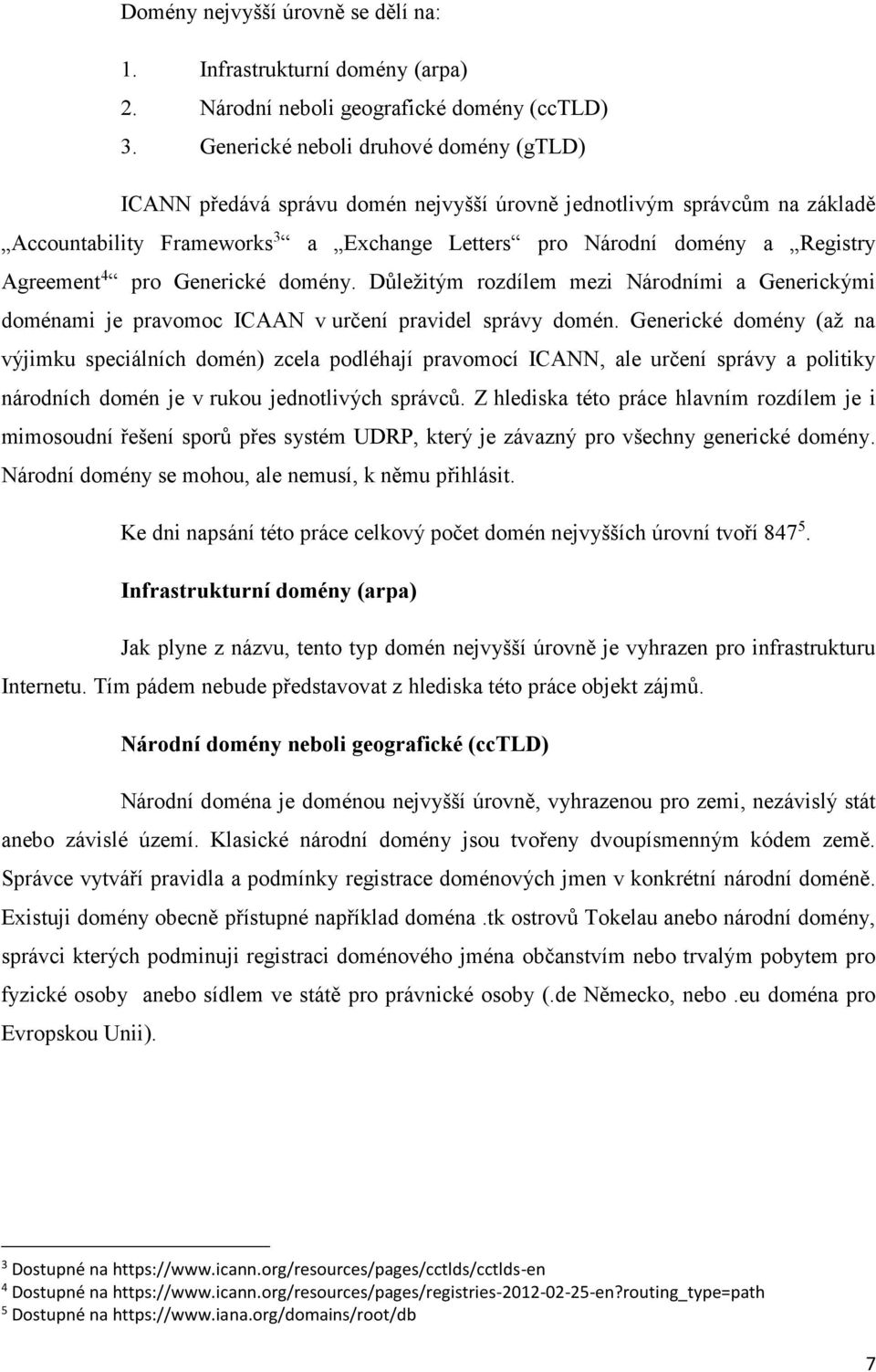 Agreement 4 pro Generické domény. Důležitým rozdílem mezi Národními a Generickými doménami je pravomoc ICAAN v určení pravidel správy domén.