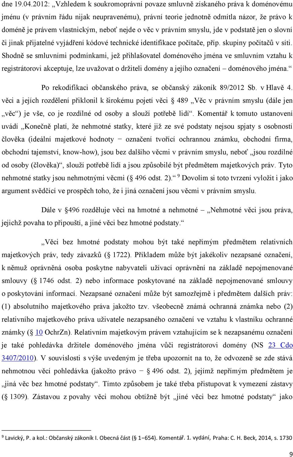 neboť nejde o věc v právním smyslu, jde v podstatě jen o slovní či jinak přijatelné vyjádření kódové technické identifikace počítače, příp. skupiny počítačů v síti.