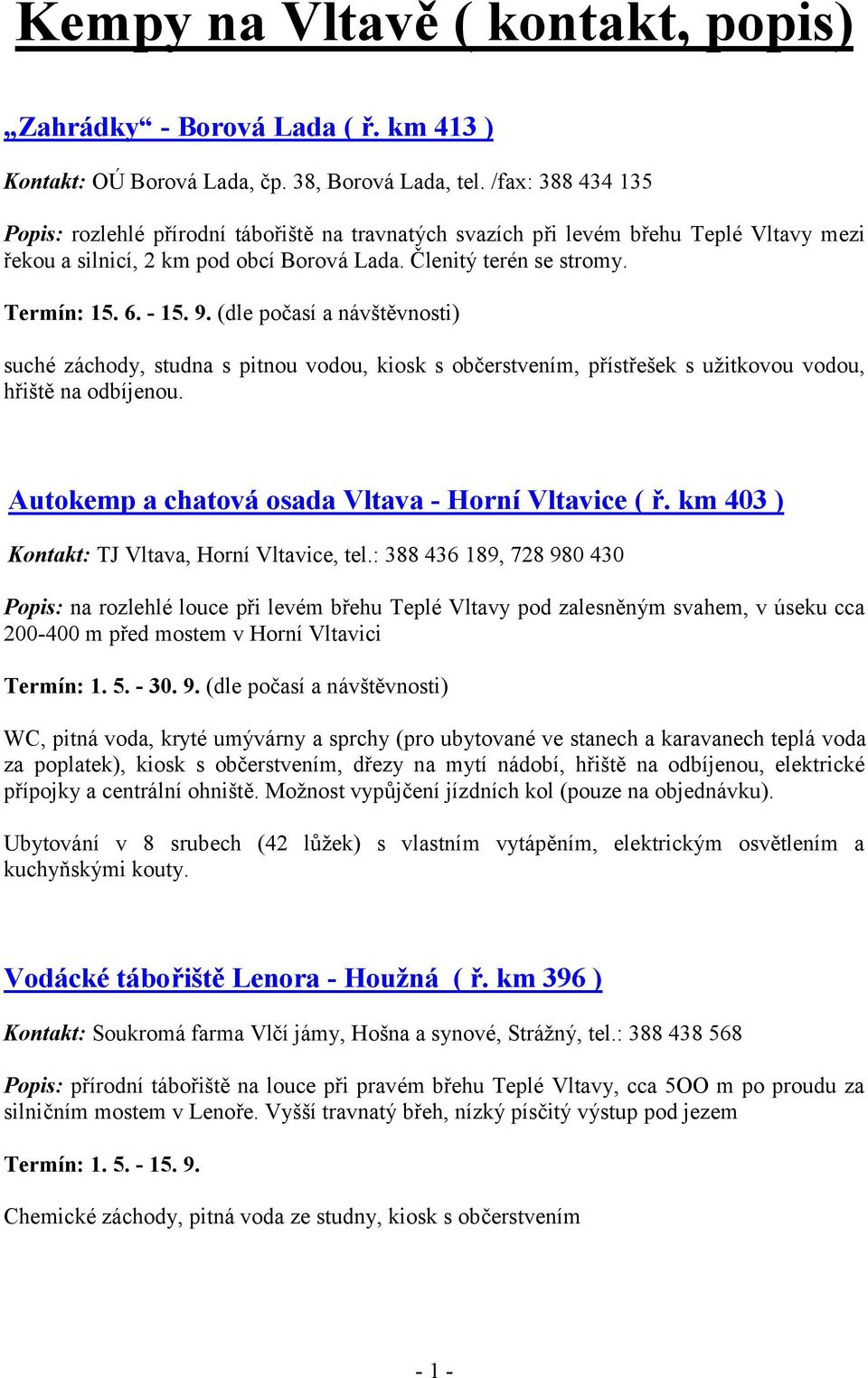 9. (dle počasí a návštěvnosti) suché záchody, studna s pitnou vodou, kiosk s občerstvením, přístřešek s užitkovou vodou, hřiště na odbíjenou. Autokemp a chatová osada Vltava - Horní Vltavice ( ř.