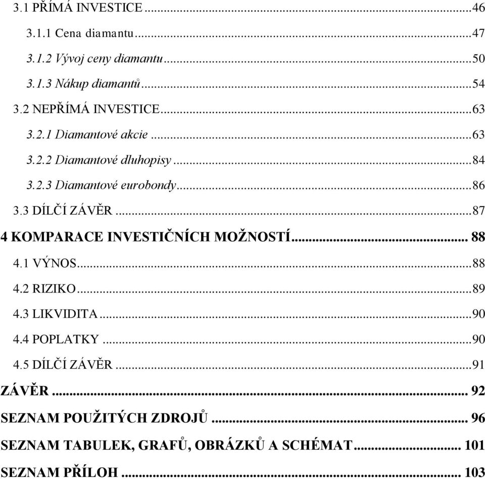 3 DÍLČÍ ZÁVĚR... 87 4 KOMPARACE INVESTIČNÍCH MOŽNOSTÍ... 88 4.1 VÝNOS... 88 4.2 RIZIKO... 89 4.3 LIKVIDITA... 90 4.