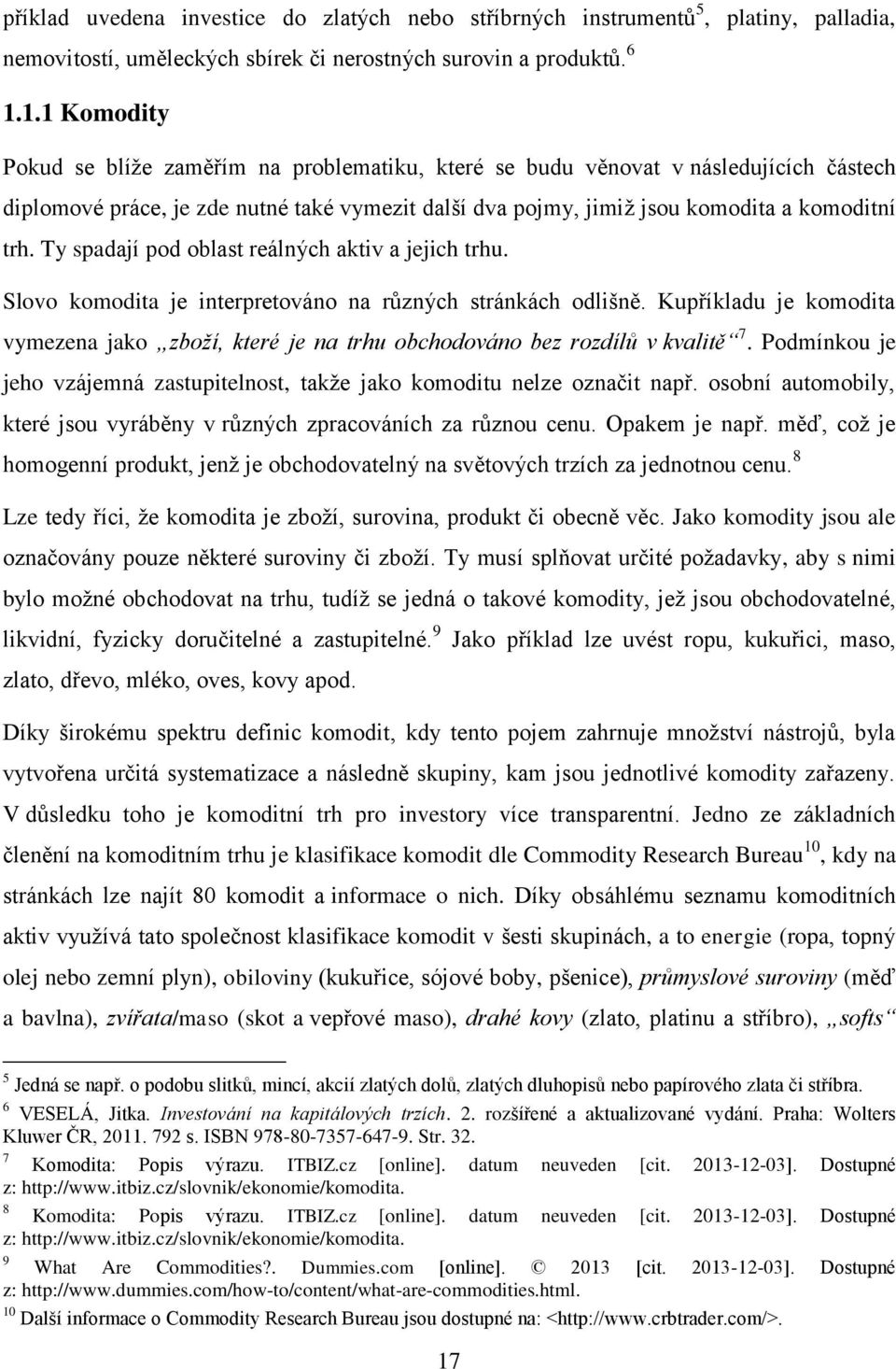 Ty spadají pod oblast reálných aktiv a jejich trhu. Slovo komodita je interpretováno na různých stránkách odlišně.