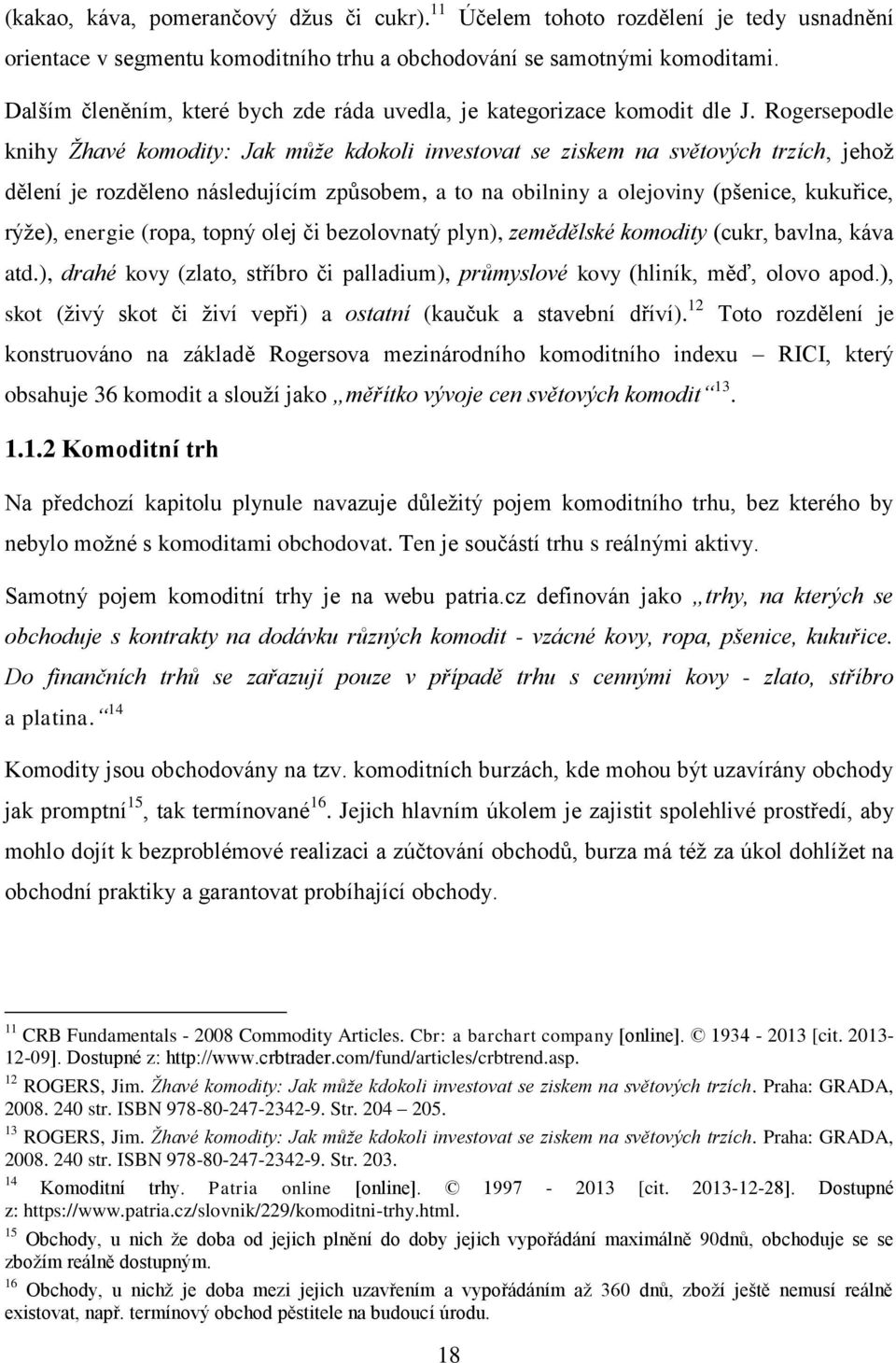 Rogersepodle knihy Žhavé komodity: Jak může kdokoli investovat se ziskem na světových trzích, jehož dělení je rozděleno následujícím způsobem, a to na obilniny a olejoviny (pšenice, kukuřice, rýže),