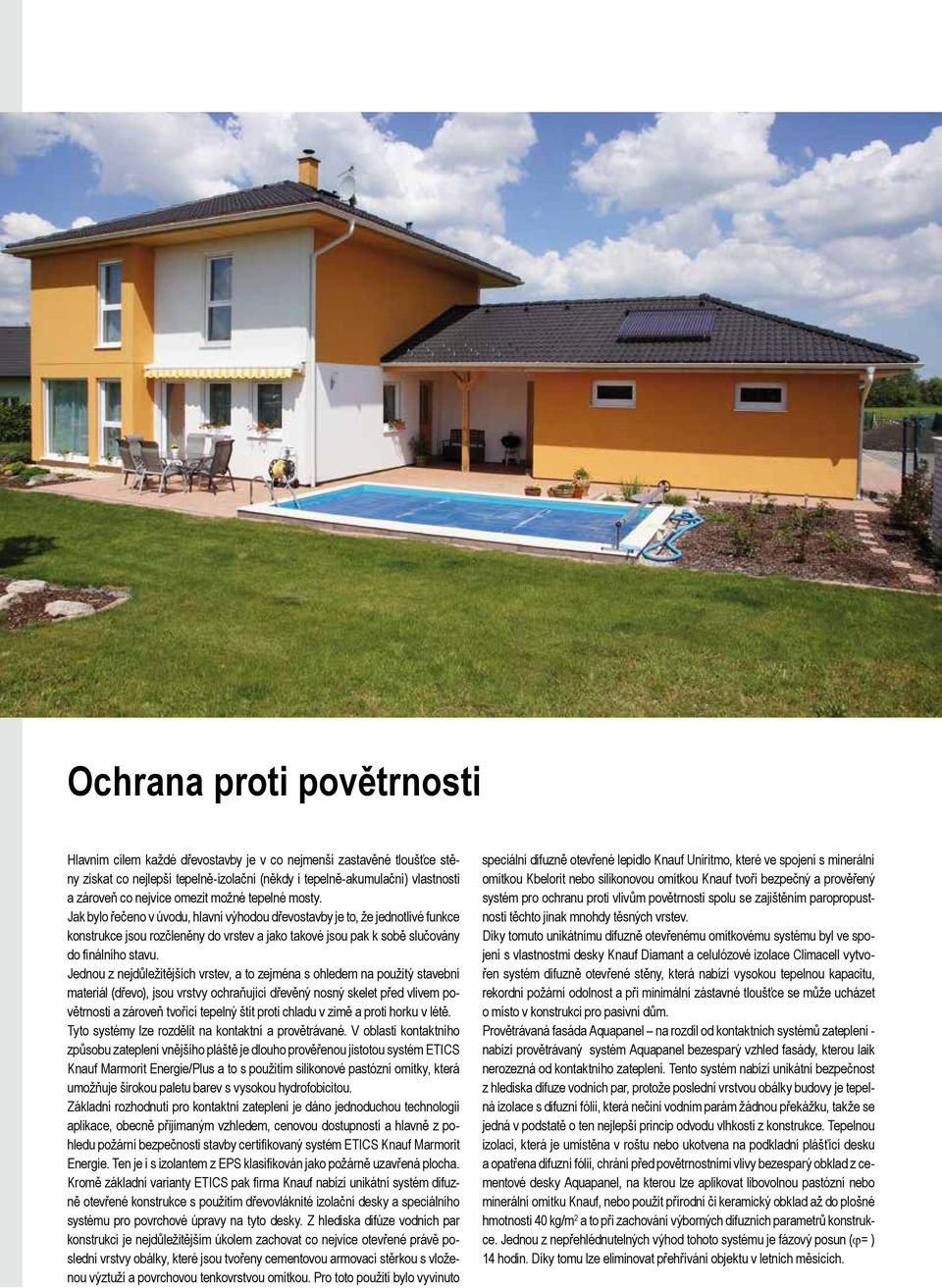Jak bylo řečeno v úvodu, hlavní výhodou dřevostavby je to, že jednotlivé funkce konstrukce jsou rozčleněny do vrstev a jako takové jsou pak k sobě slučovány do finálního stavu.