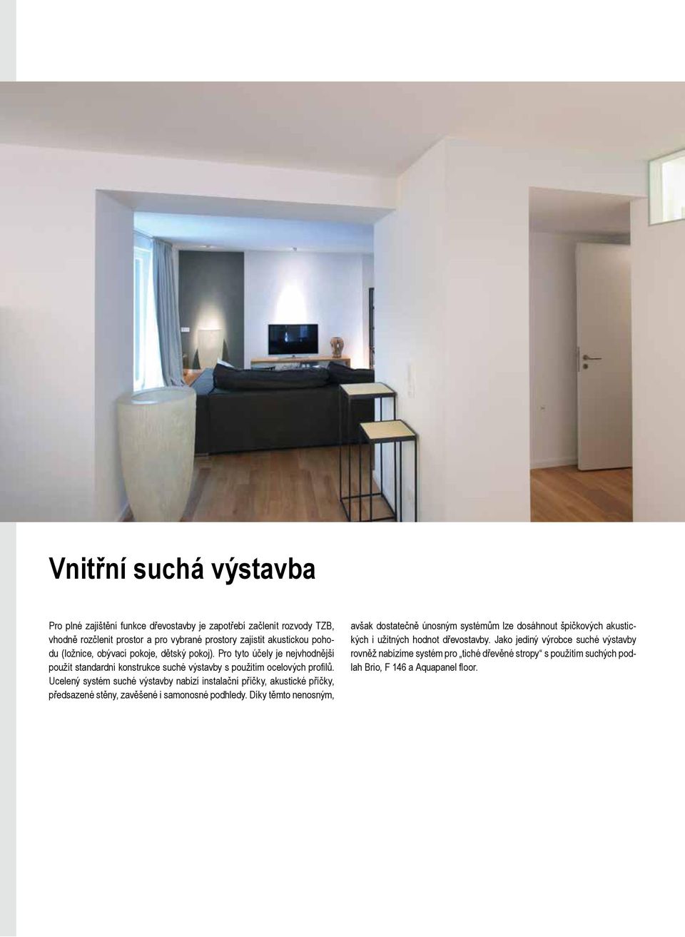 Ucelený systém suché výstavby nabízí instalační příčky, akustické příčky, předsazené stěny, zavěšené i samonosné podhledy.