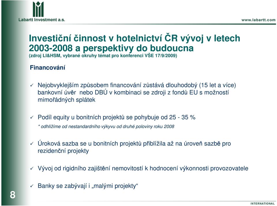 nestandardního výkyvu od druhé poloviny roku 2008 Úroková sazba se u bonitních projektů přiblížila až na úroveň sazbě pro