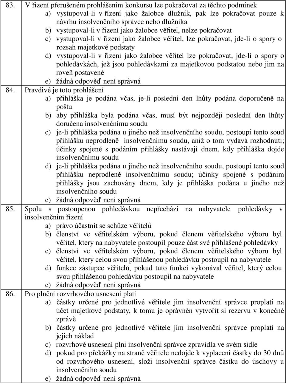 žalobce věřitel lze pokračovat, jde-li o spory o pohledávkách, jež jsou pohledávkami za majetkovou podstatou nebo jim na roveň postavené 84.