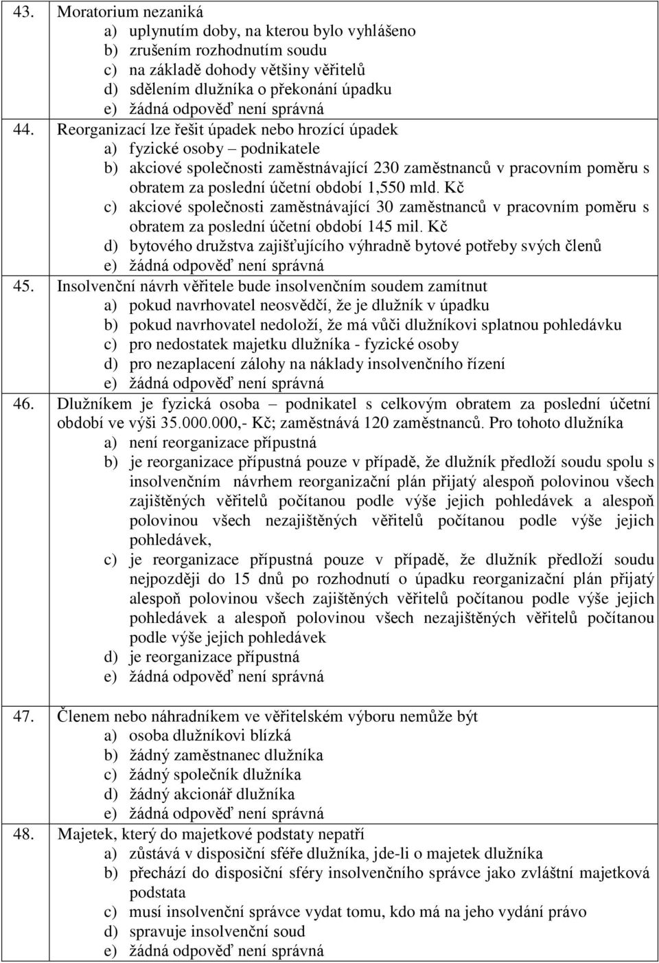Kč c) akciové společnosti zaměstnávající 30 zaměstnanců v pracovním poměru s obratem za poslední účetní období 145 mil. Kč d) bytového družstva zajišťujícího výhradně bytové potřeby svých členů 45.