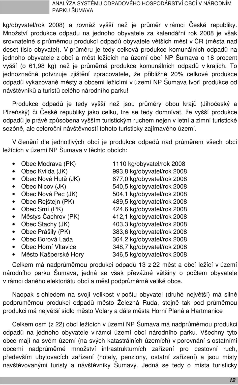 V průměru je tedy celková produkce komunálních odpadů na jednoho obyvatele z obcí a měst ležících na území obcí NP Šumava o 18 procent vyšší (o 61,98 kg) než je průměrná produkce komunálních odpadů v