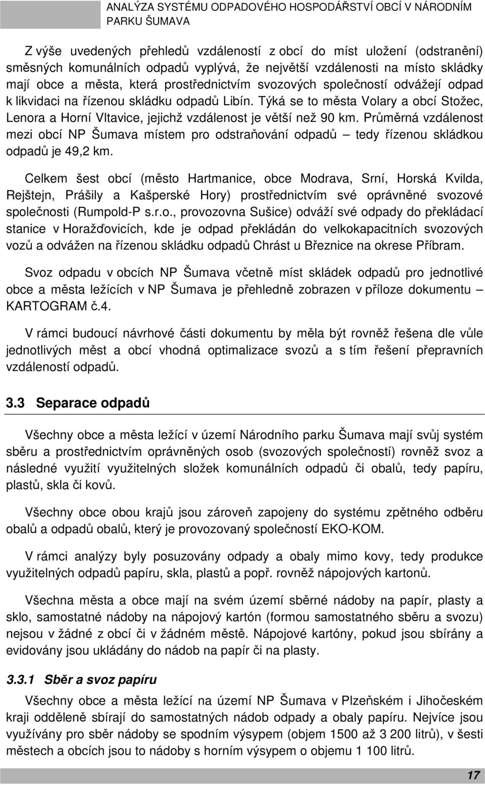 Průměrná vzdálenost mezi obcí NP Šumava místem pro odstraňování odpadů tedy řízenou skládkou odpadů je 49,2 km.
