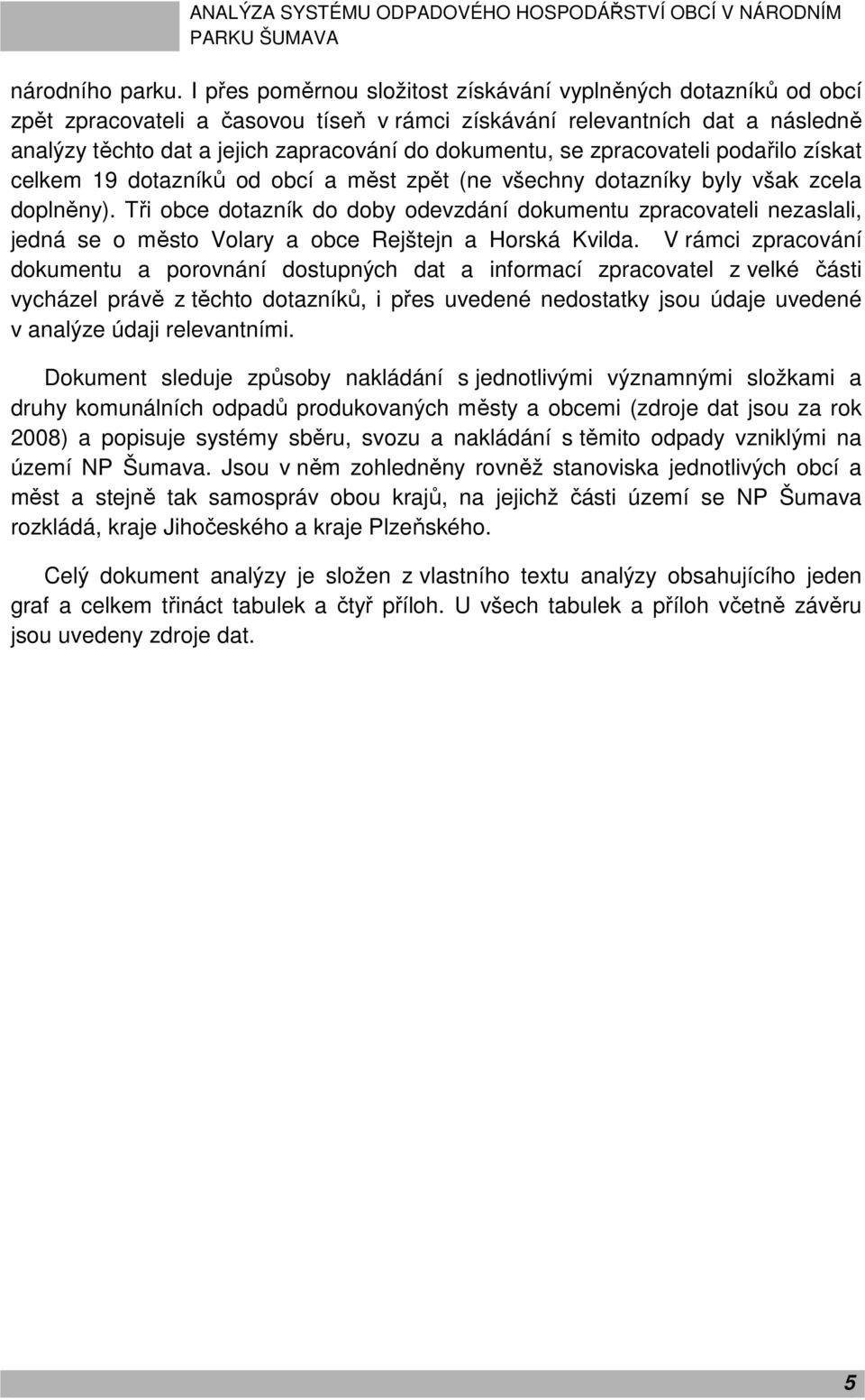 se zpracovateli podařilo získat celkem 19 dotazníků od obcí a měst zpět (ne všechny dotazníky byly však zcela doplněny).