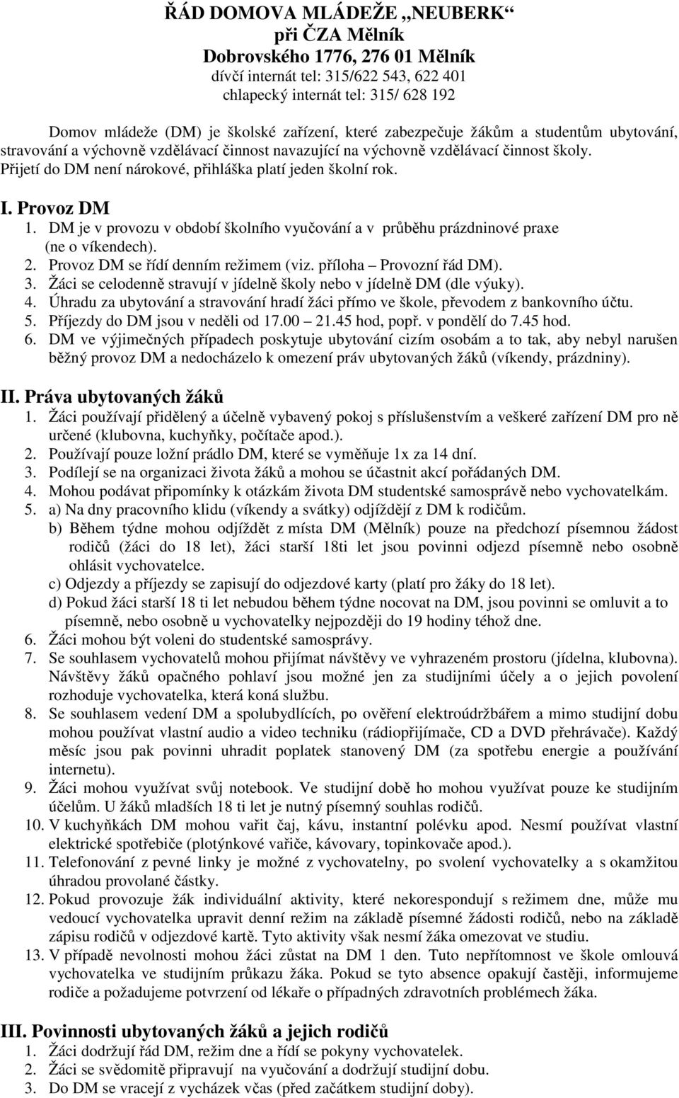 Provoz DM 1. DM je v provozu v období školního vyučování a v průběhu prázdninové praxe (ne o víkendech). 2. Provoz DM se řídí denním režimem (viz. příloha Provozní řád DM). 3.