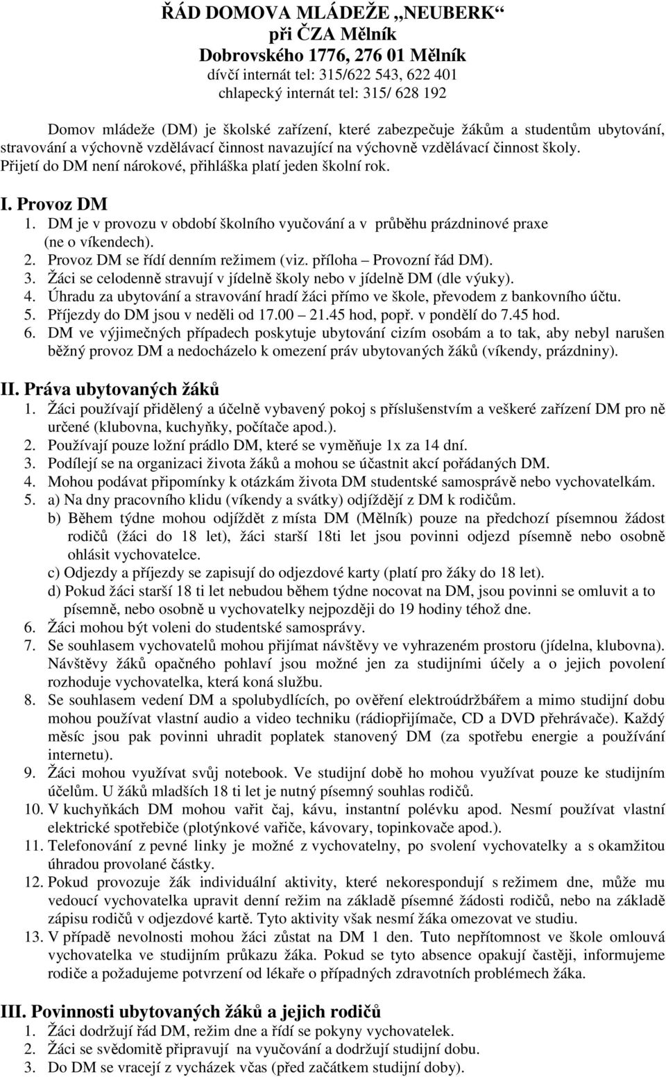 Provoz DM 1. DM je v provozu v období školního vyučování a v průběhu prázdninové praxe (ne o víkendech). 2. Provoz DM se řídí denním režimem (viz. příloha Provozní řád DM). 3.