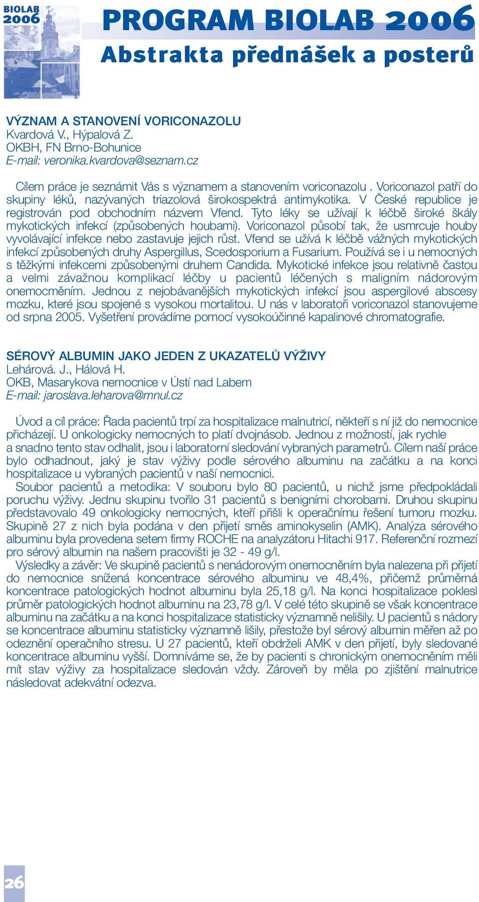 V České republice je registrován pod obchodním názvem Vfend. Tyto léky se užívají k léčbě široké škály mykotických infekcí (způsobených houbami).