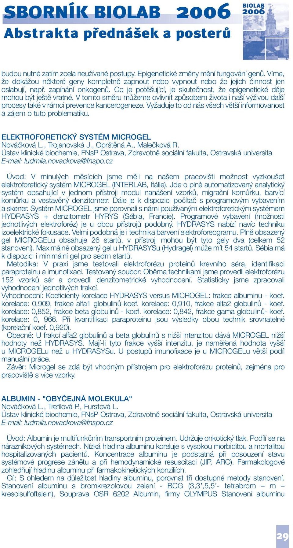 V tomto směru můžeme ovlivnit způsobem života i naší výživou další procesy také v rámci prevence kancerogeneze. Vyžaduje to od nás všech větší informovanost a zájem o tuto problematiku.