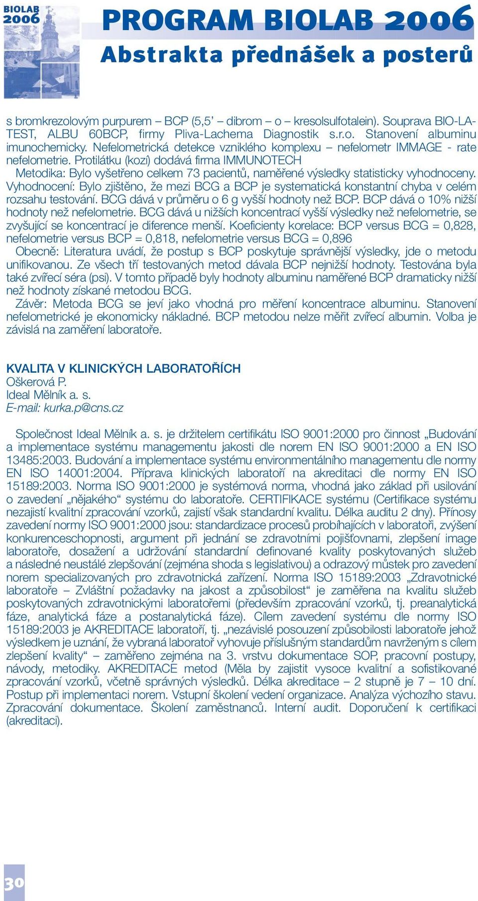 Protilátku (kozí) dodává firma IMMUNOTECH Metodika: Bylo vyšetřeno celkem 73 pacientů, naměřené výsledky statisticky vyhodnoceny.