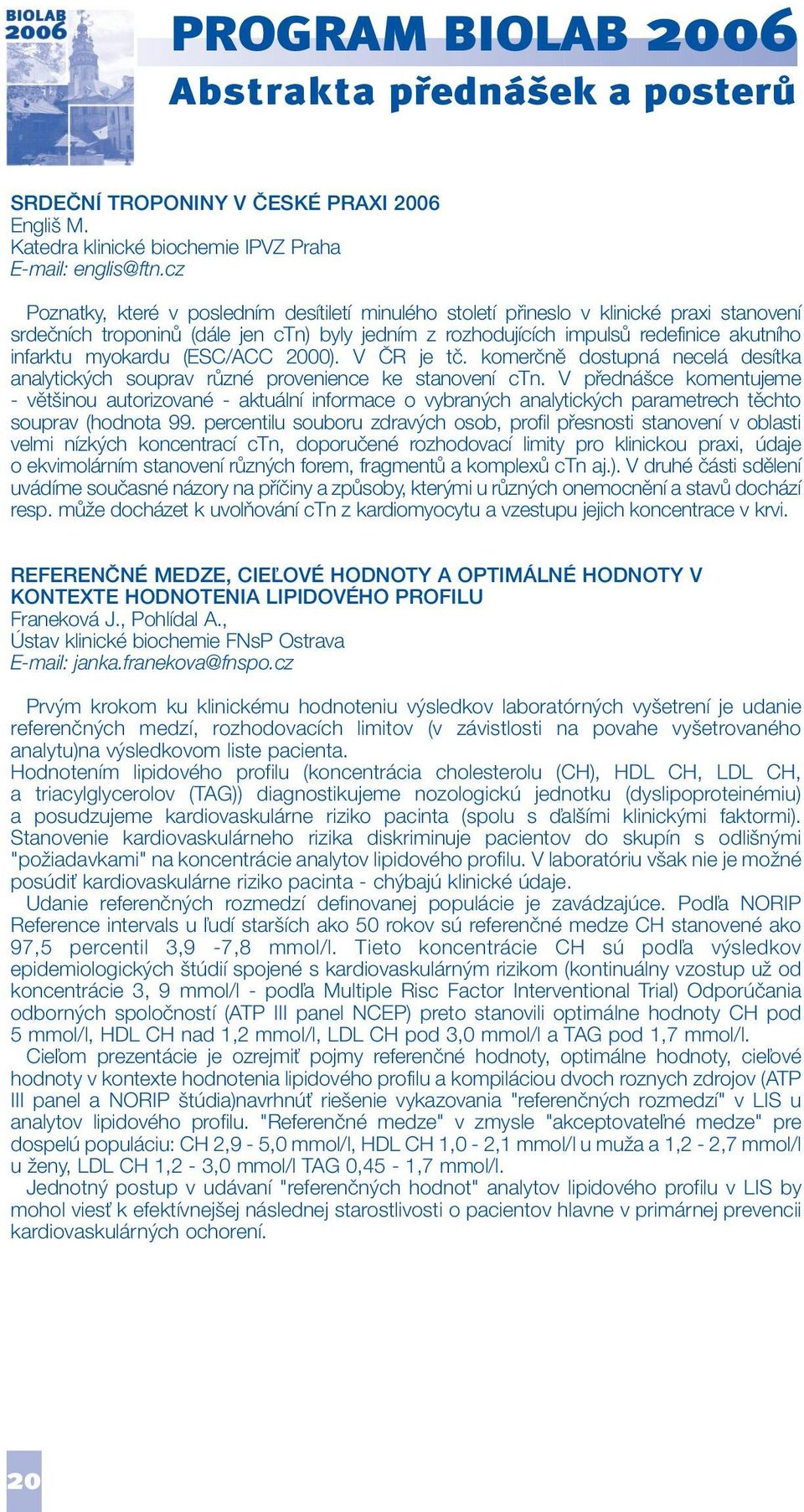 myokardu (ESC/ACC 2000). V ČR je tč. komerčně dostupná necelá desítka analytických souprav různé provenience ke stanovení ctn.