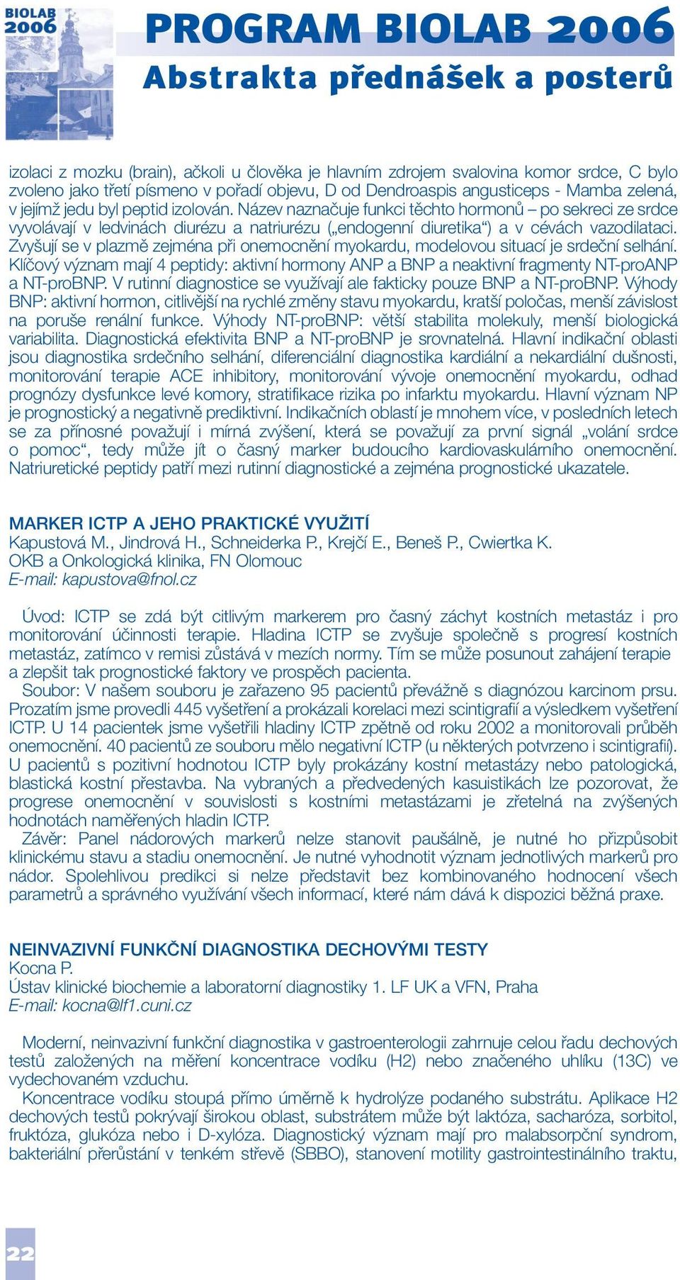 Zvyšují se v plazmě zejména při onemocnění myokardu, modelovou situací je srdeční selhání. Klíčový význam mají 4 peptidy: aktivní hormony ANP a BNP a neaktivní fragmenty NT-proANP a NT-proBNP.