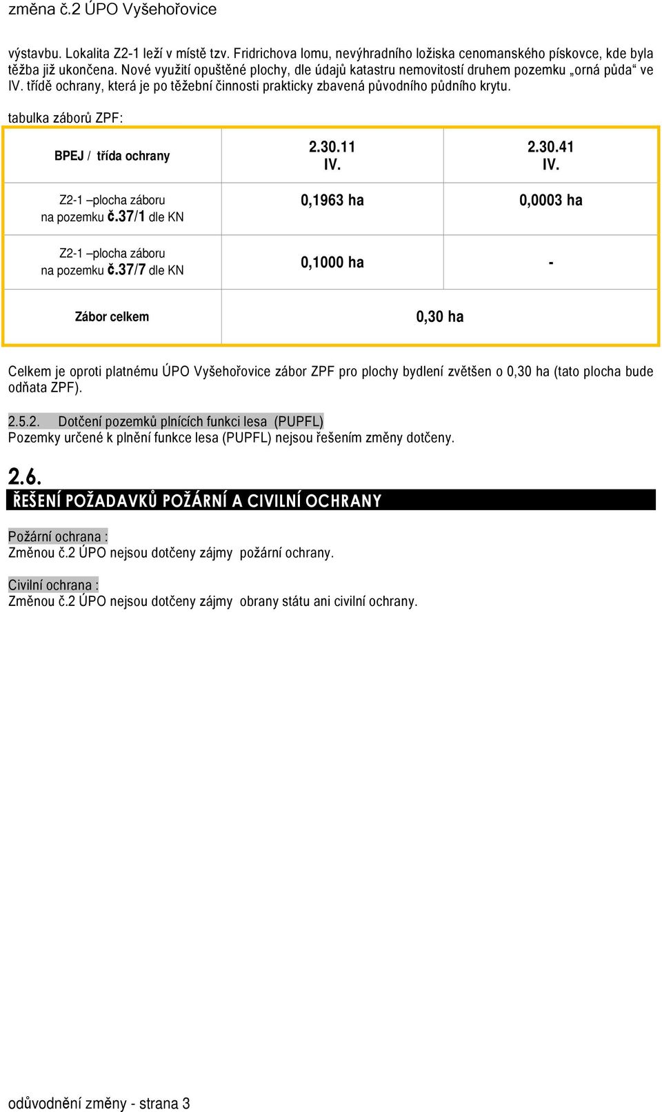 tabulka záborů ZPF: BPEJ / třída ochrany 2.30.11 IV. 2.30.41 IV. Z2-1 plocha záboru na pozemku č.37/1 dle KN 0,1963 ha 0,0003 ha Z2-1 plocha záboru na pozemku č.