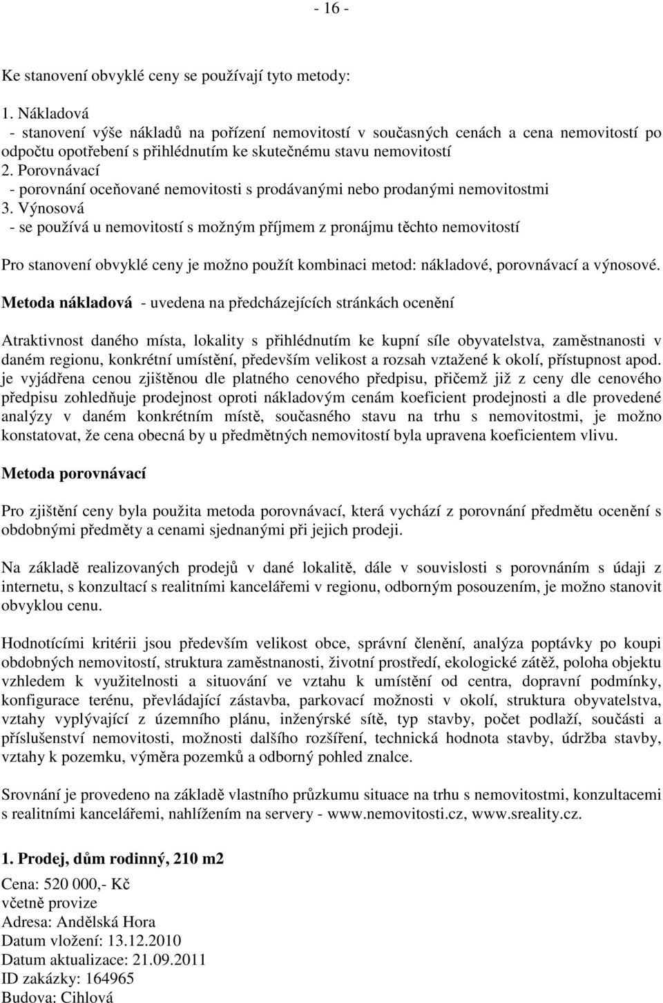 Porovnávací - porovnání oceňované nemovitosti s prodávanými nebo prodanými nemovitostmi 3.