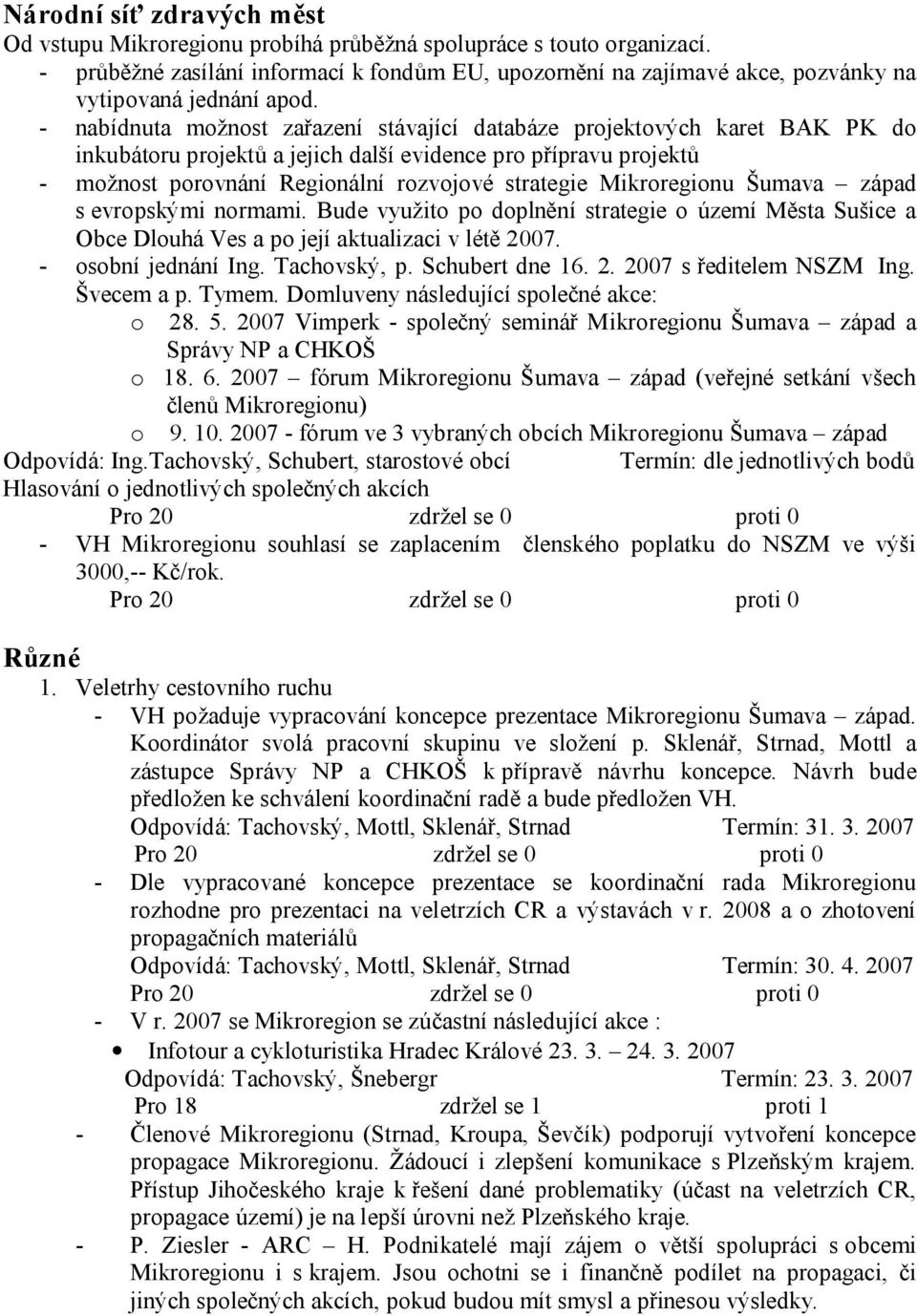 - nabídnuta možnost zařazení stávající databáze projektových karet BAK PK do inkubátoru projektů a jejich další evidence pro přípravu projektů - možnost porovnání Regionální rozvojové strategie