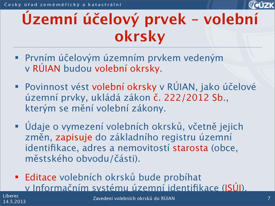 Údaje o vymezení volebních okrsků, včetně jejich změn, zapisuje do základního registru územní identifikace, adres a nemovitostí