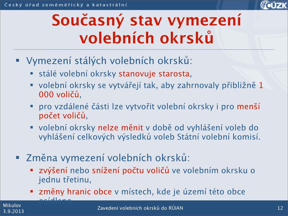 tak, aby zahrnovaly přibližně 1 000 voličů, pro vzdálené části lze vytvořit volební okrsky i pro menší počet voličů, volební okrsky nelze měnit v