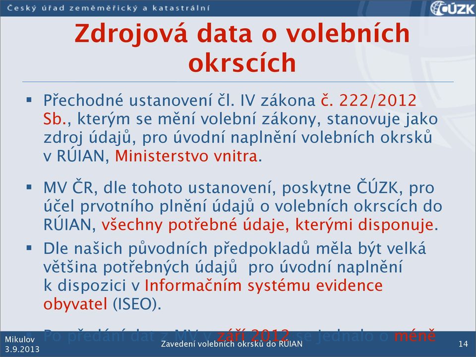 MV ČR, dle tohoto ustanovení, poskytne ČÚZK, pro účel prvotního plnění údajů o volebních okrscích do RÚIAN, všechny potřebné údaje, kterými disponuje.
