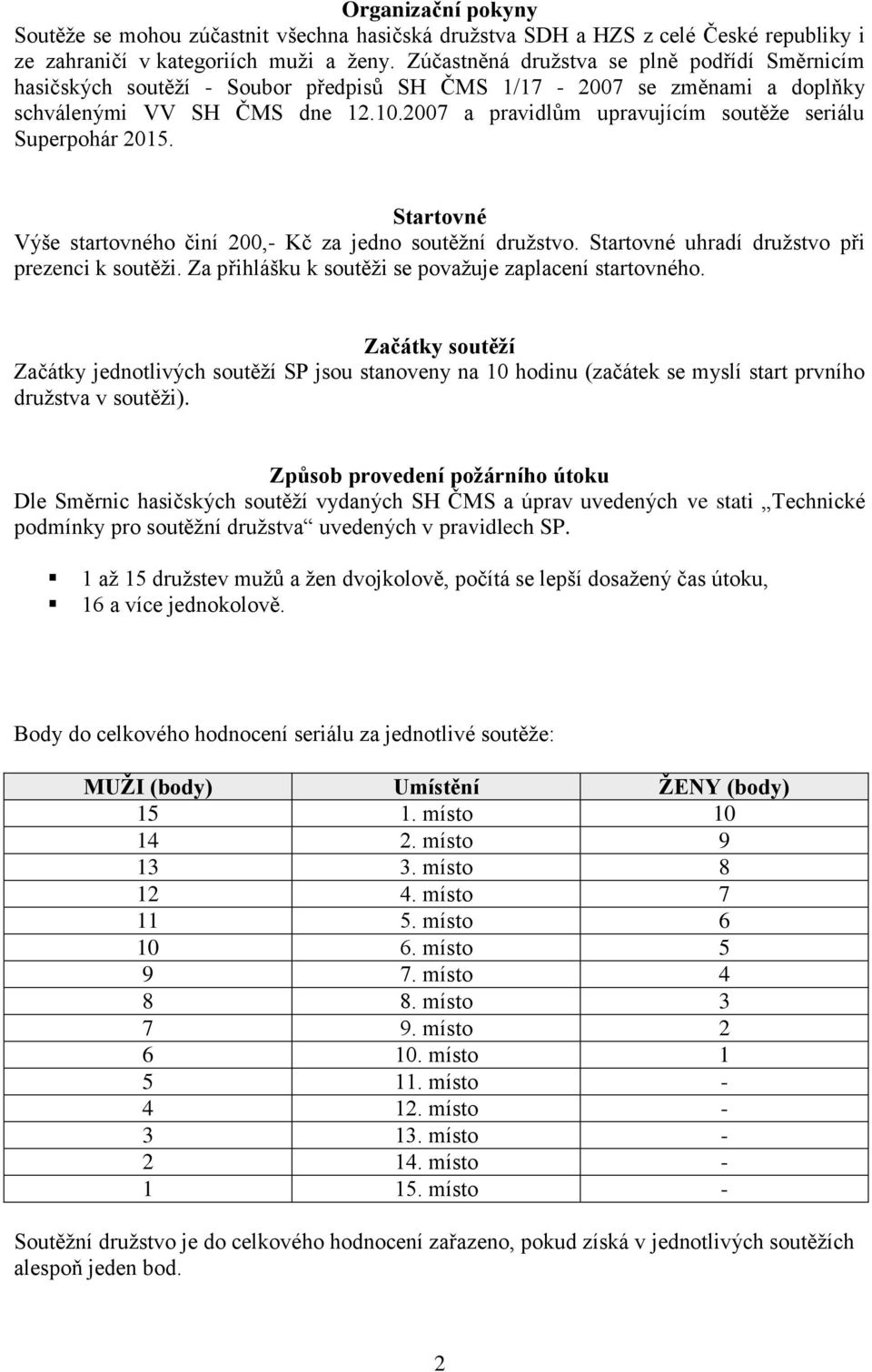 2007 a pravidlům upravujícím soutěže seriálu Superpohár 2015. Startovné Výše startovného činí 200,- Kč za jedno soutěžní družstvo. Startovné uhradí družstvo při prezenci k soutěži.