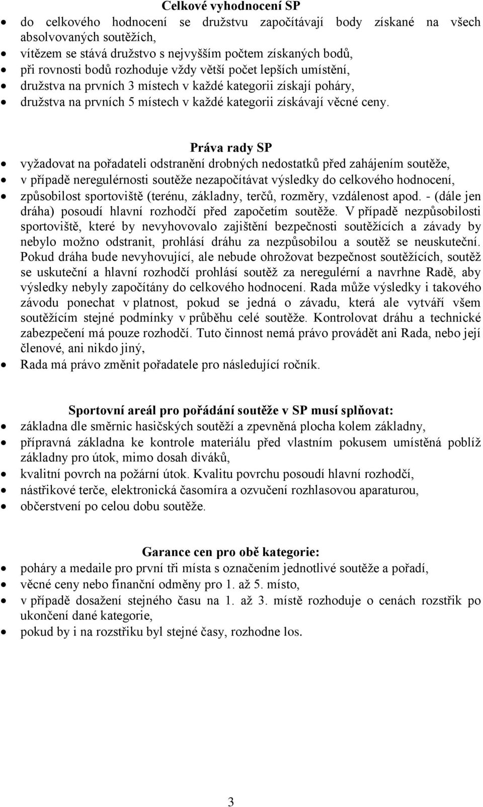 Práva rady SP vyžadovat na pořadateli odstranění drobných nedostatků před zahájením soutěže, v případě neregulérnosti soutěže nezapočítávat výsledky do celkového hodnocení, způsobilost sportoviště