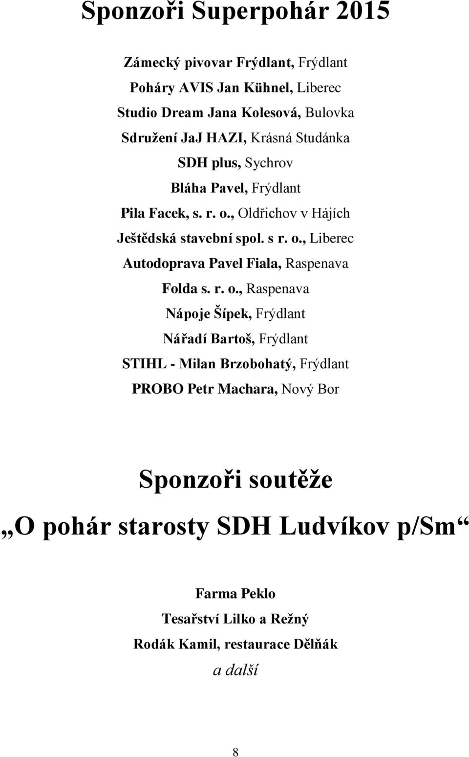 r. o., Raspenava Nápoje Šípek, Frýdlant Nářadí Bartoš, Frýdlant STIHL - Milan Brzobohatý, Frýdlant PROBO Petr Machara, Nový Bor Sponzoři soutěže O