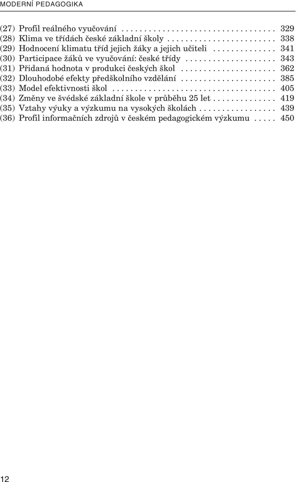 ................... 343 (31) Při daná hod nota v pro dukci če s kých škol..................... 362 (32) Dlou ho dobé efekty předškol ního vzdě lání..................... 385 (33) Model efektivnosti škol.