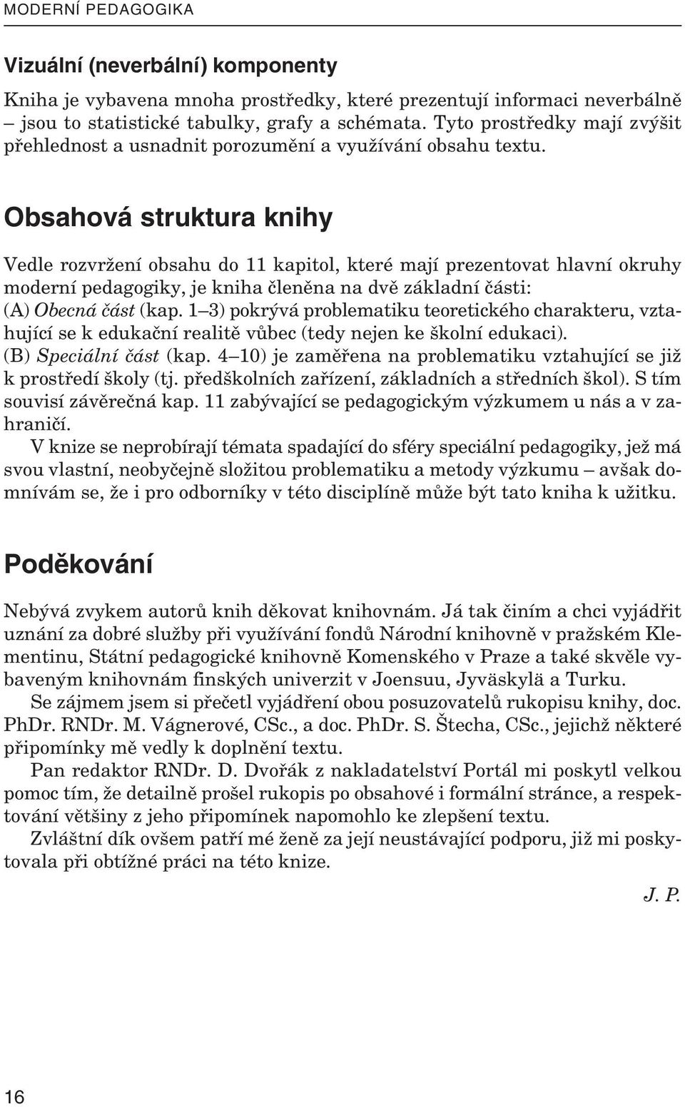 Obsahová struktura knihy Ve dle roz vržení ob sahu do 11 ka pi tol, které mají pre zen to vat hlavní okruhy mo derní pe da go giky, je kniha čle něna na dvě zá kladní části: (A) Obecná část (ka p.