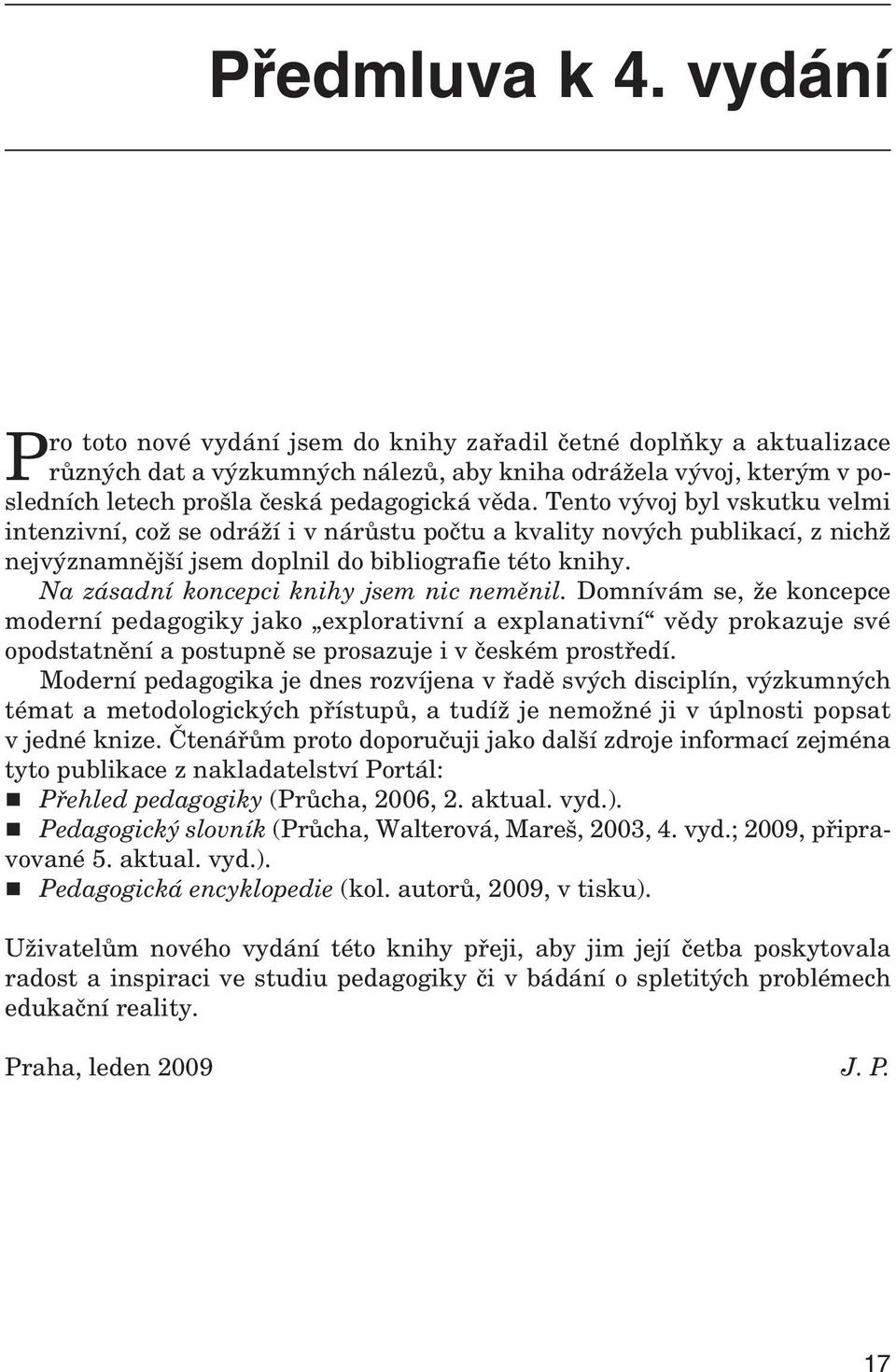 Tento vývoj byl vskutku velmi intenzivní, což se odráží i v nárůstu počtu a kvality nových publikací, z nichž nejvýznamnější jsem doplnil do bibliografie této knihy.