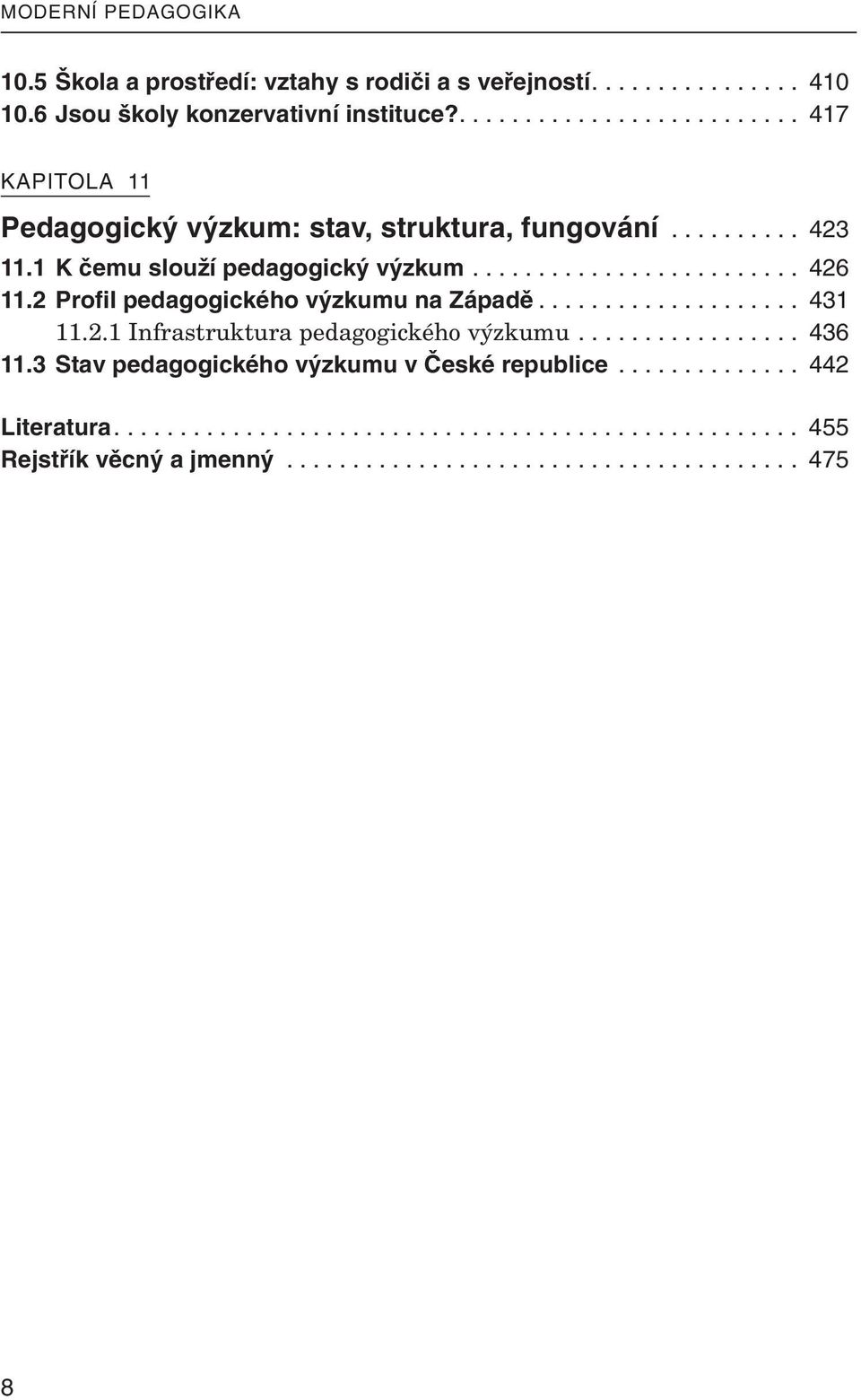 2 Profil pedagogického výzkumu na Západě.................... 431 11.2.1 Infrastruktura pedagogického výzkumu................. 436 11.