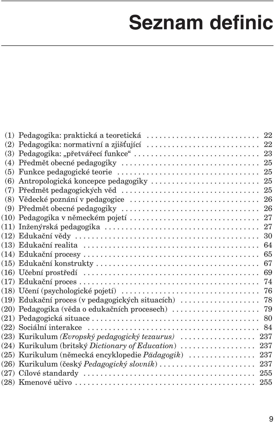 ......................... 25 (7) Před mět pe da go gic kých věd................................. 25 (8) Vě decké po znání v pe da go gice............................... 26 (9) Před mět obecné pe da go giky.