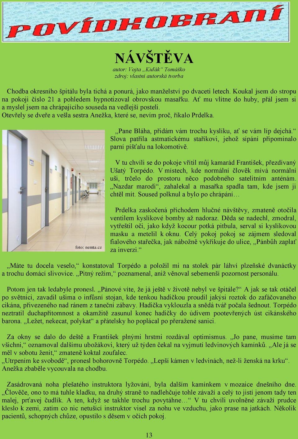 Otevřely se dveře a vešla sestra Anežka, které se, nevím proč, říkalo Prdelka. Pane Bláha, přidám vám trochu kyslíku, ať se vám líp dejchá.