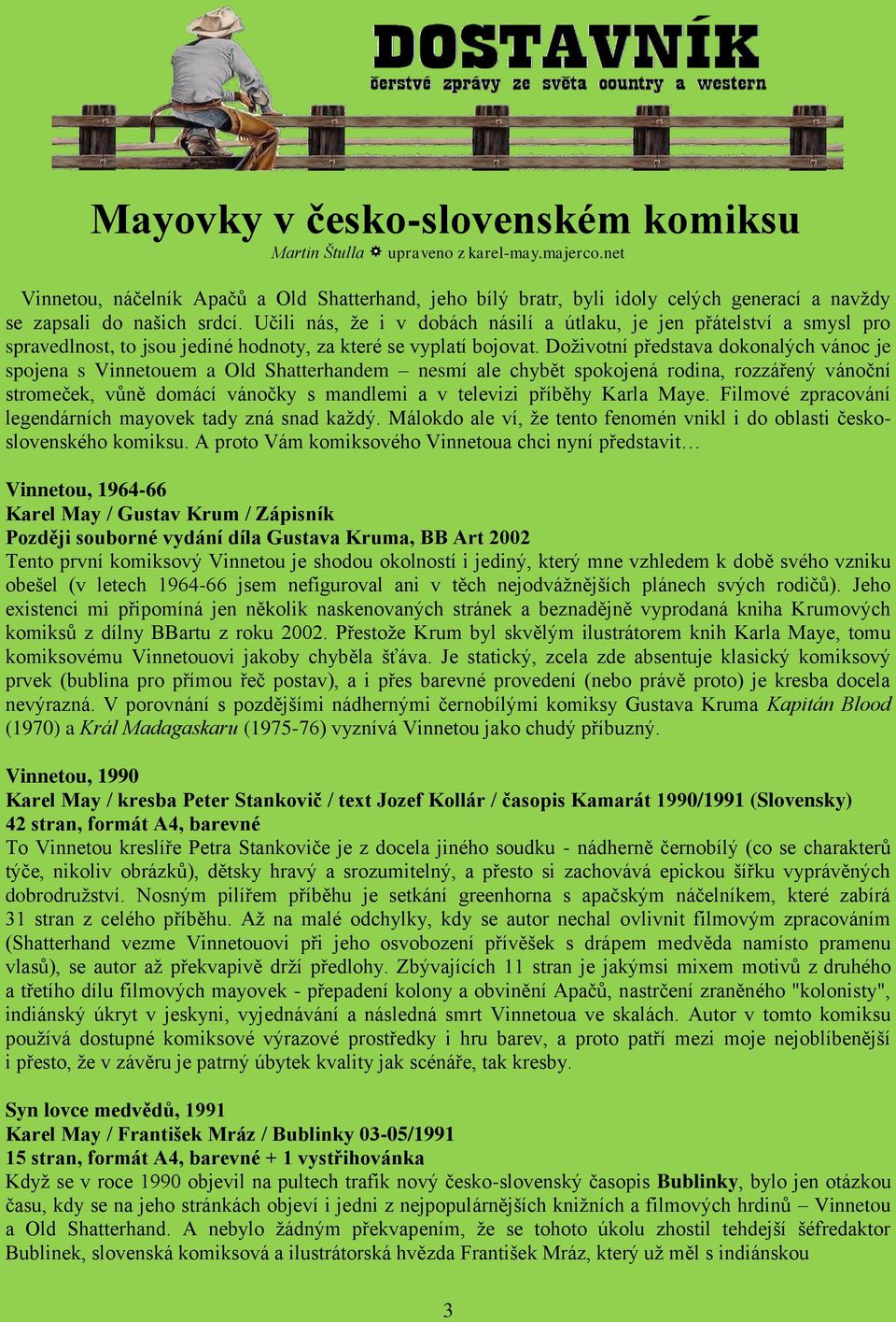 Učili nás, že i v dobách násilí a útlaku, je jen přátelství a smysl pro spravedlnost, to jsou jediné hodnoty, za které se vyplatí bojovat.