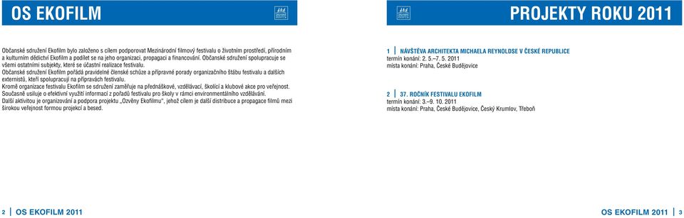 Občanské sdružení Ekofilm pořádá pravidelné členské schůze a přípravné porady organizačního štábu festivalu a dalších externistů, kteří spolupracují na přípravách festivalu.