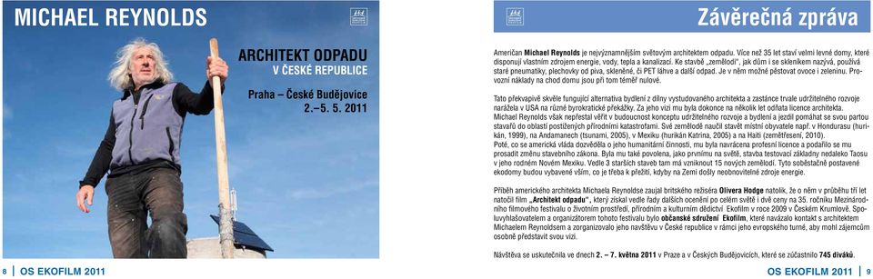 Ke stavbě zemělodi, jak dům i se skleníkem nazývá, používá staré pneumatiky, plechovky od piva, skleněné, či PET láhve a další odpad. Je v něm možné pěstovat ovoce i zeleninu.