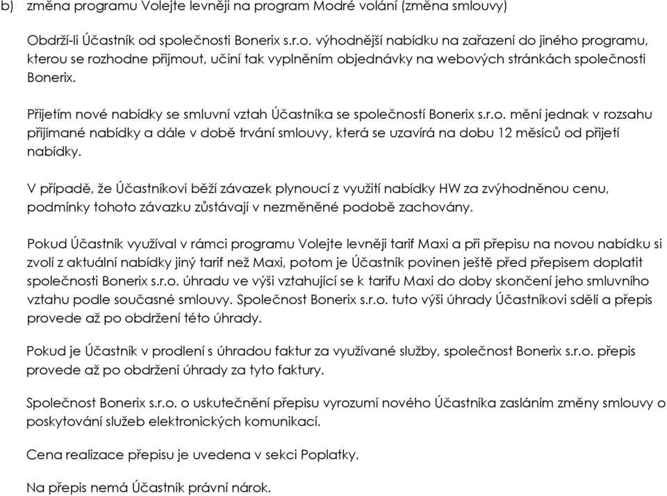 V případě, že Účastníkovi běží závazek plynoucí z využití nabídky HW za zvýhodněnou cenu, podmínky tohoto závazku zůstávají v nezměněné podobě zachovány.