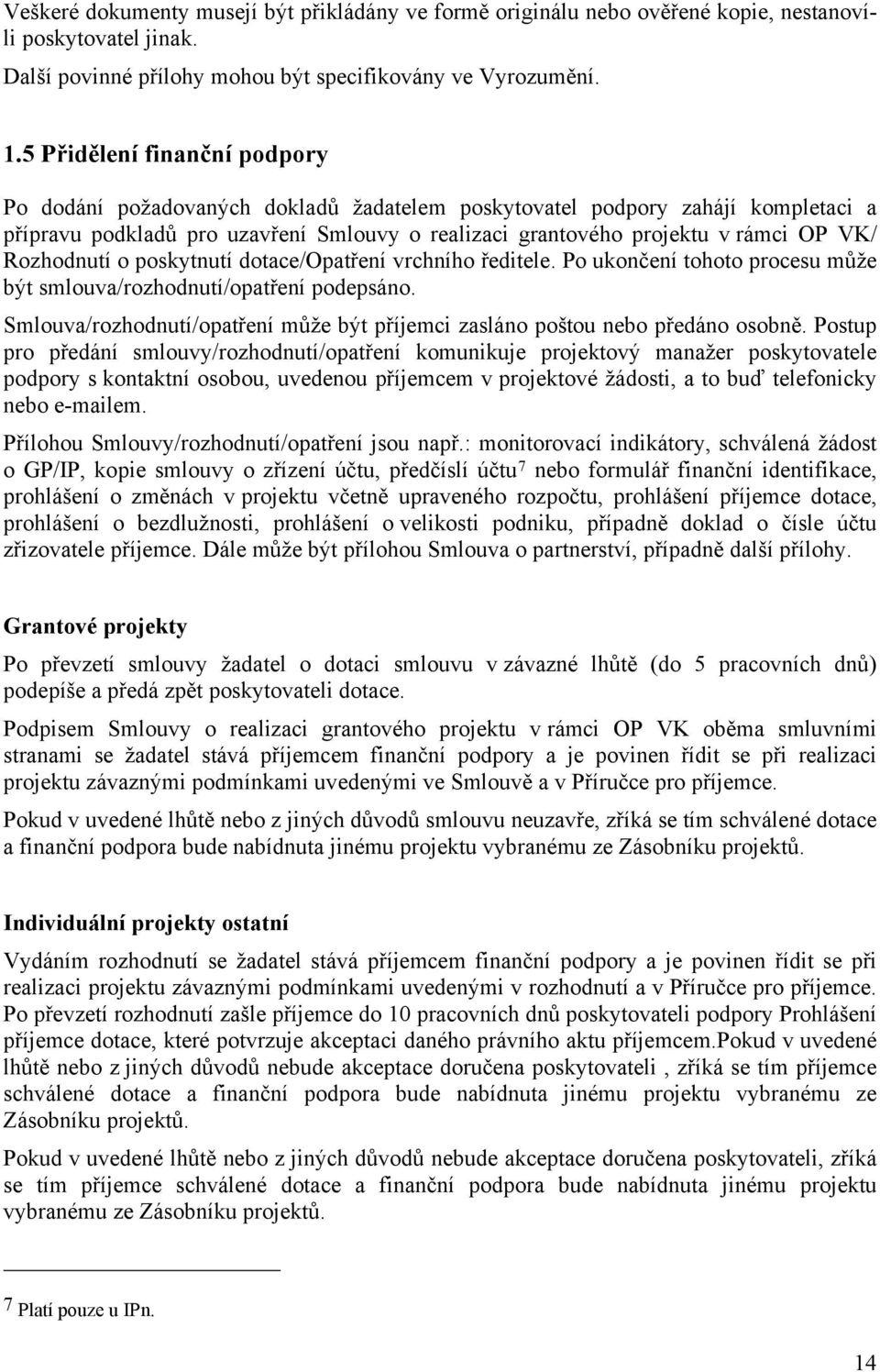 Rozhodnutí o poskytnutí dotace/opatření vrchního ředitele. Po ukončení tohoto procesu může být smlouva/rozhodnutí/opatření podepsáno.