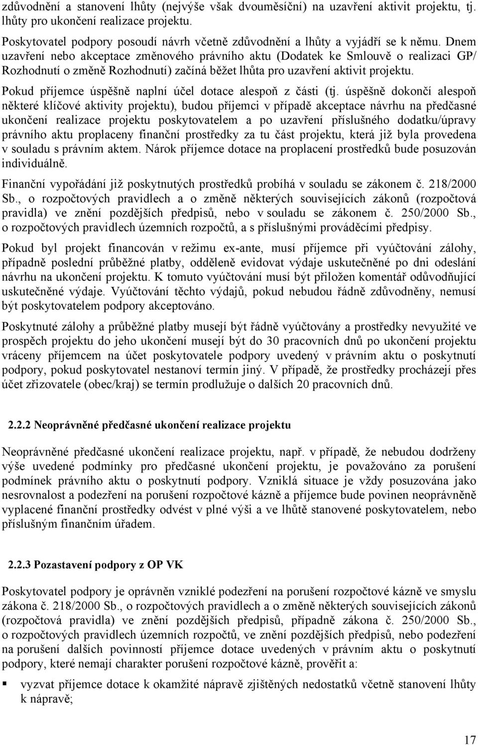 Dnem uzavření nebo akceptace změnového právního aktu (Dodatek ke Smlouvě o realizaci GP/ Rozhodnutí o změně Rozhodnutí) začíná běžet lhůta pro uzavření aktivit projektu.