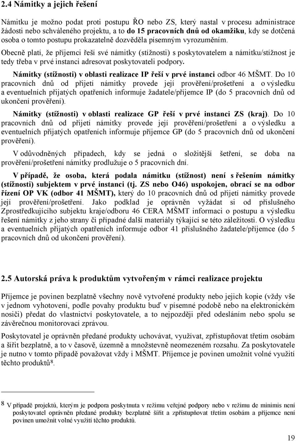 Obecně platí, že příjemci řeší své námitky (stížnosti) s poskytovatelem a námitku/stížnost je tedy třeba v prvé instanci adresovat poskytovateli podpory.