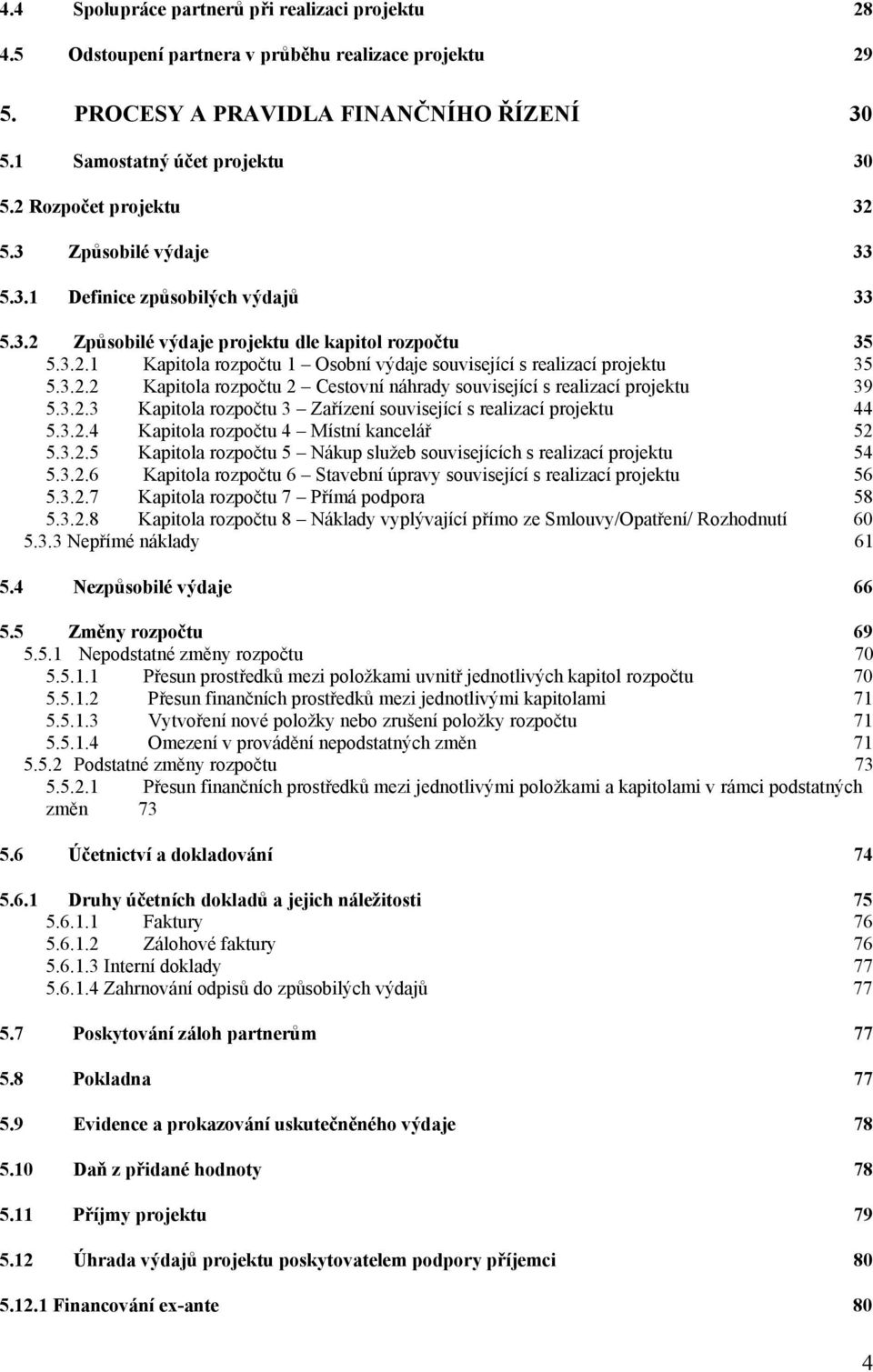 3.2.2 Kapitola rozpočtu 2 Cestovní náhrady související s realizací projektu 39 5.3.2.3 Kapitola rozpočtu 3 Zařízení související s realizací projektu 44 5.3.2.4 Kapitola rozpočtu 4 Místní kancelář 52 5.