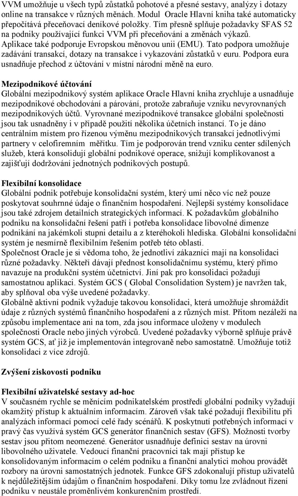 Aplikace také podporuje Evropskou měnovou unii (EMU). Tato podpora umožňuje zadávání transakcí, dotazy na transakce i vykazování zůstatků v euru.