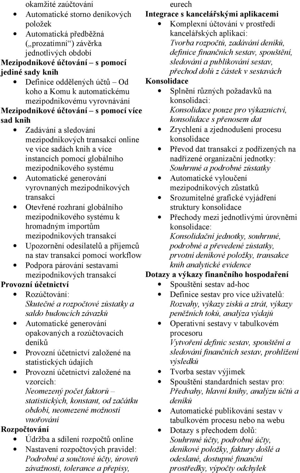 pomocí globálního mezipodnikového systému Automatické generování vyrovnaných mezipodnikových transakcí Otevřené rozhraní globálního mezipodnikového systému k hromadným importům mezipodnikových