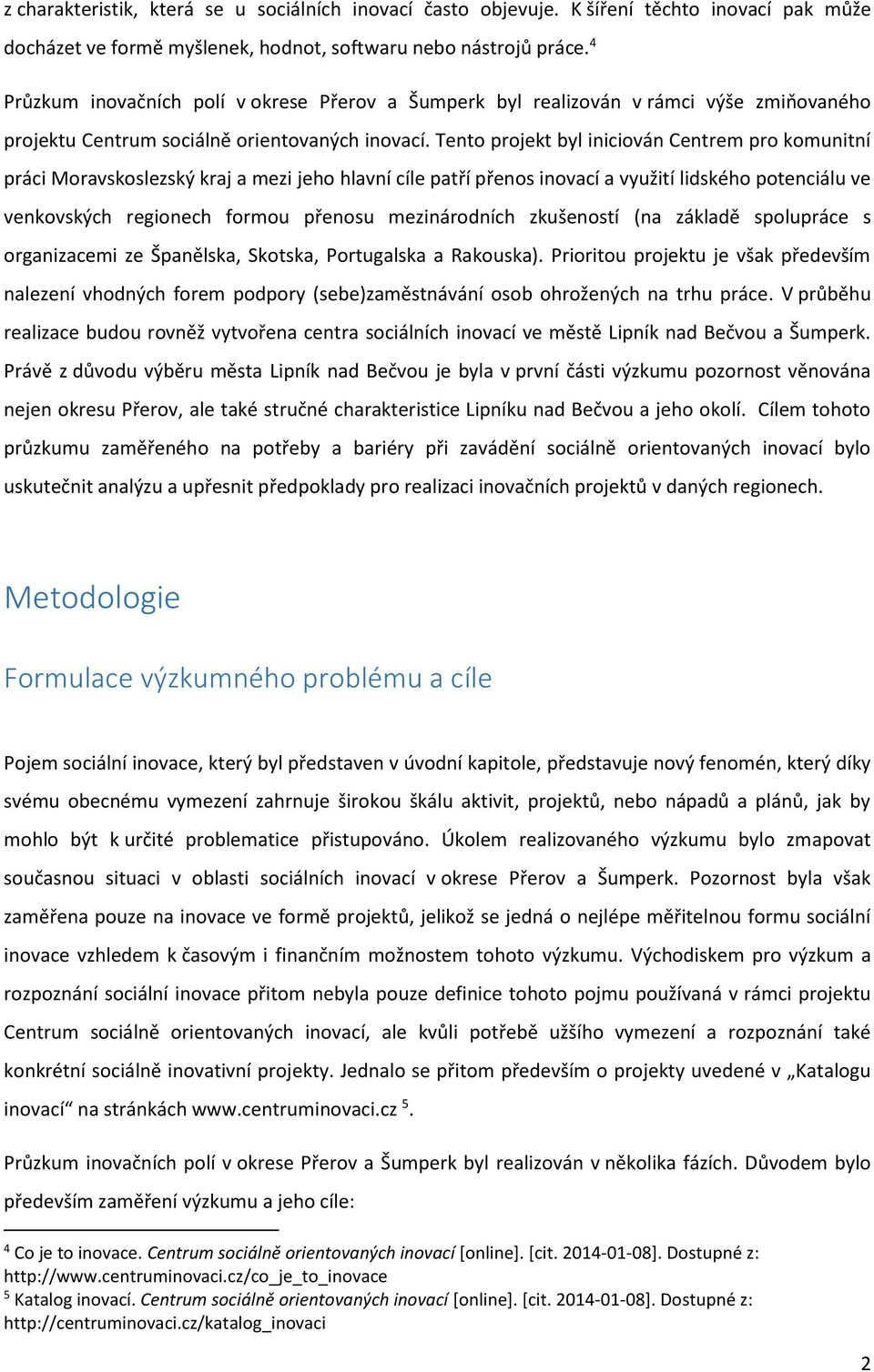 Tento projekt byl iniciován Centrem pro komunitní práci Moravskoslezský kraj a mezi jeho hlavní cíle patří přenos inovací a využití lidského potenciálu ve venkovských regionech formou přenosu