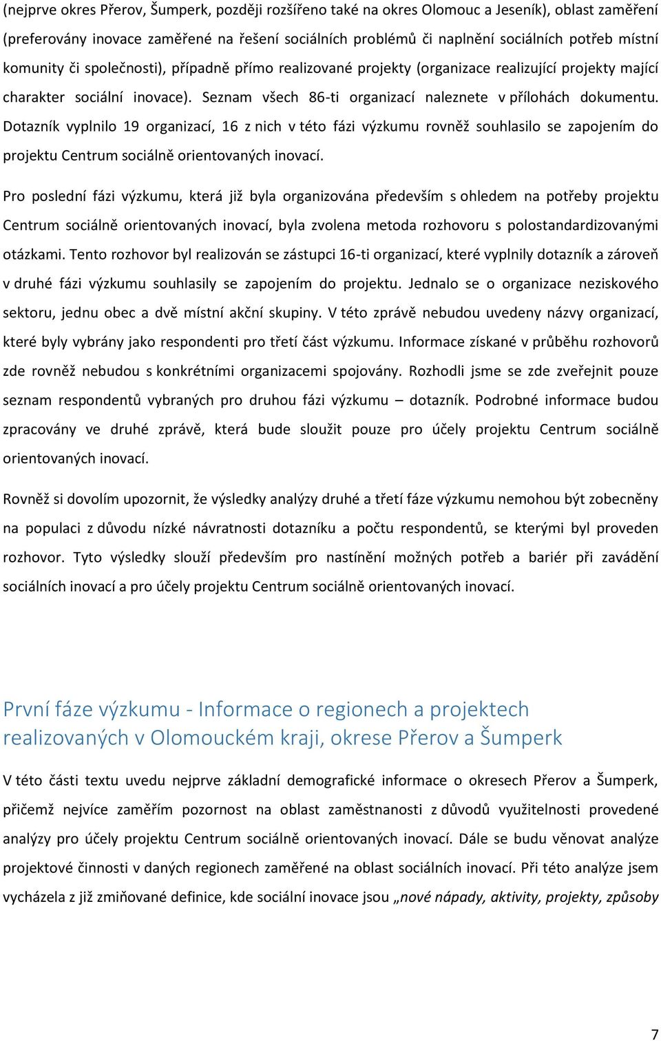 Dotazník vyplnilo 19 organizací, 16 z nich v této fázi výzkumu rovněž souhlasilo se zapojením do projektu Centrum sociálně orientovaných inovací.